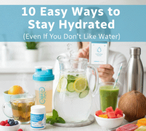 10 Easy Ways to Stay Hydrated (Even If You Don't Like Water)