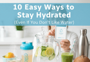 10 Easy Ways to Stay Hydrated (Even If You Don't Like Water)